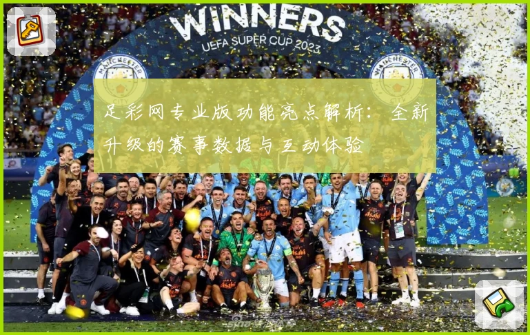 足彩网专业版功能亮点解析：全新升级的赛事数据与互动体验