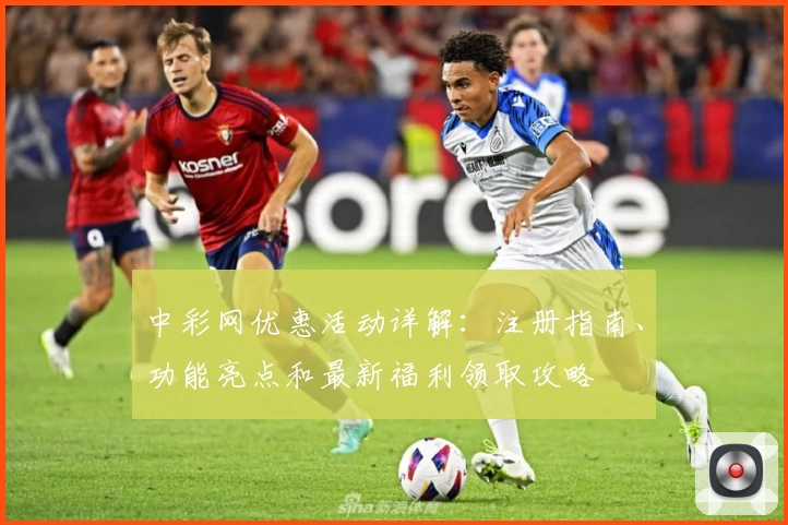中彩网优惠活动详解：注册指南、功能亮点和最新福利领取攻略