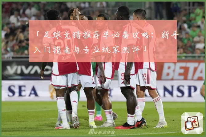 「足球竞猜推荐单必备攻略：新手入门指南与专业玩家测评」
