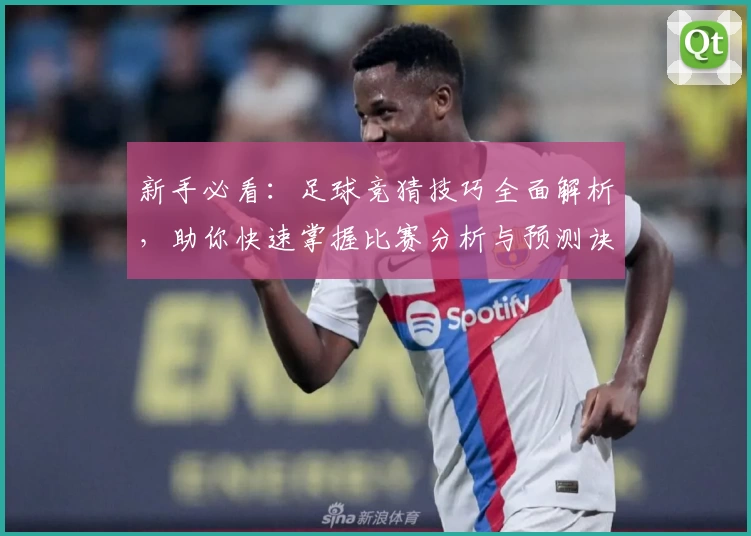 新手必看：足球竞猜技巧全面解析，助你快速掌握比赛分析与预测诀窍