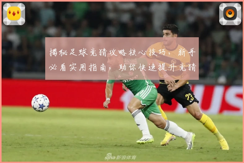 揭秘足球竞猜攻略核心技巧，新手必看实用指南，助你快速提升竞猜准确率