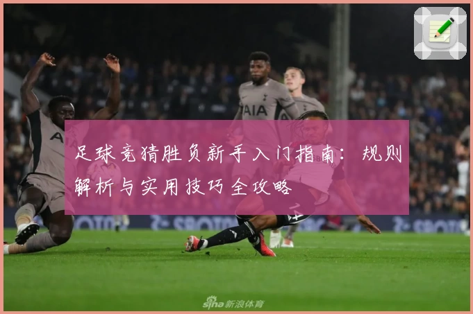 足球竞猜胜负新手入门指南：规则解析与实用技巧全攻略